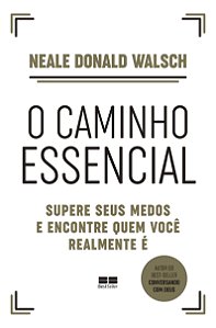 O caminho essencial: Supere seus medos e encontre quem você realmente é