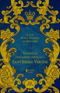 Tratado da verdadeira devoção à SS. Virgem - Ed. Luxo