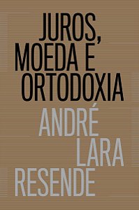 Juros, moeda e ortodoxia - Teorias monetárias e controvérsias políticas