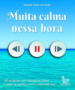 Muita calma nessa hora: 100 perguntas para desacelerar, incluir a pausa na agenda e tornar a vida mais leve