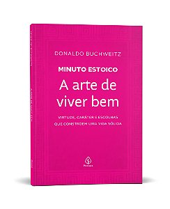 A arte de viver bem - Coleção Minuto Estoico: Virtude, caráter e escolhas que constroem uma vida sólida
