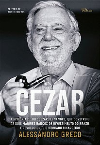 Cezar: A história de Luiz Cezar Fernandes, que construiu os dois maiores bancos de investimento do Brasil e revolucionou o mercado financeiro