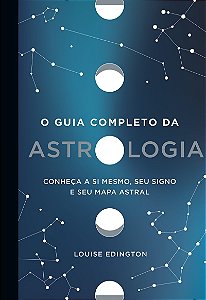 O guia completo da astrologia: Conheça a si mesmo, seu signo e seu mapa astral
