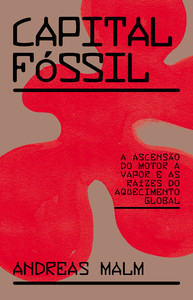 Capital fóssil: a ascensão do motor a vapor e as raízes do aquecimento global