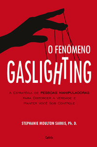 O fenômeno gaslighting: saiba como funciona a estratégia de pessoas manipuladoras para distorcer a verdade e manter você sob controle