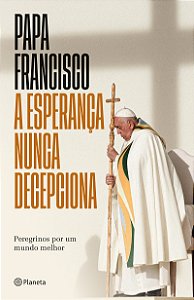 A esperança nunca decepciona - Livro inédito: Peregrinos por um mundo melhor