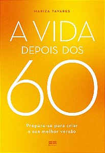 A vida depois dos 60: Prepare-se para criar a sua melhor versão