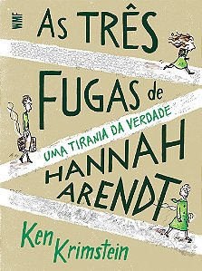 As três fugas de hannah arendt: Uma tirania da verdade