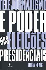 Telejornalismo e poder nas eleições presidenciais
