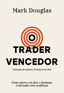 O trader vencedor: Como operar em flow e dominar o mercado com confiança
