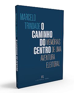 O Caminho do Centro: Memórias de Uma Aventura Eleitoral