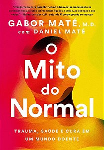 O mito do normal: Trauma, saúde e cura em um mundo doente