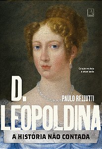 D. Leopoldina: A história não contada