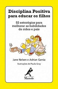 Disciplina positiva para educar os filhos: 52 estratégias para melhorar as habilidades de mães e pais