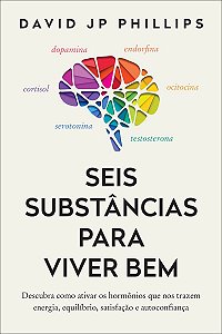 Seis substâncias para viver bem: Descubra como ativar os hormônios que nos trazem energia, equilíbrio, satisfação e autoconfiança
