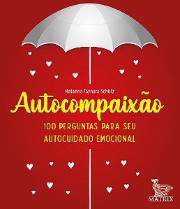 Autocompaixão: 100 perguntas para o seu autocuidado emocional