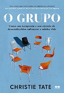 O grupo: Como um terapeuta e um círculo de desconhecidos salvaram a minha vida