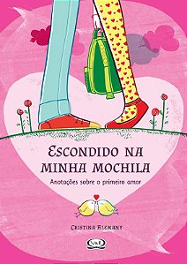 Escondido Na Minha Mochila - Anotações Sobre o Primeiro Amor