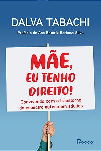 Mãe, eu tenho direito!: Convivendo com o transtorno do espectro autista em adultos