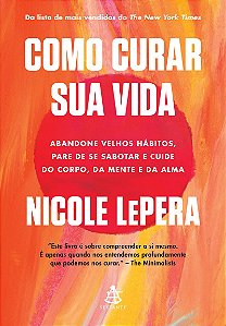 Como curar sua vida: Abandone velhos hábitos, pare de se sabotar e cuide do corpo, da mente e da alma
