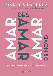 Amar, desamar, amar de novo: Como garantir um relacionamento saudável e feliz