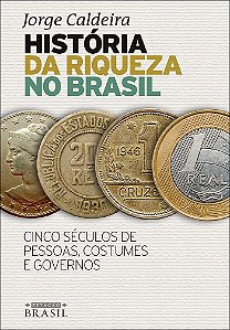 História da riqueza no Brasil: Cinco séculos de pessoas, costumes e governos