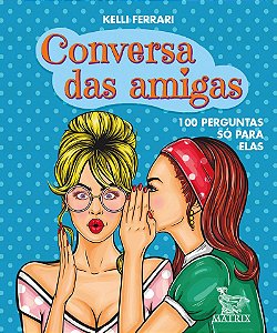 Conversa das amigas: 100 perguntas só para elas