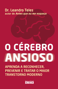 O cérebro ansioso: aprenda a reconhecer, prevenir e tratar o maior transtorno moderno