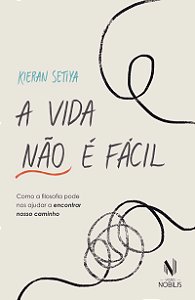 A vida não é fácil: Como a filosofia pode nos ajudar a encontrar nosso caminho