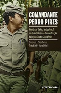 Comandante Pedro Pires: memórias da luta anticolonial em Guiné-Bissau e da construção da República de Cabo Verde
