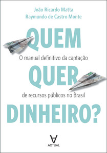Quem quer dinheiro?: o manual definitivo da captação de recursos públicos no Brasil