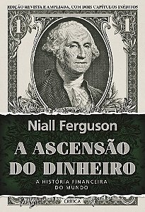 A ascensão do dinheiro: A história financeira do mundo - 3ª Edição