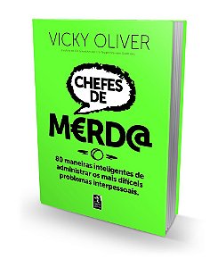 Chefes de M€rd@: 80 maneiras inteligentes de administrar os mais difíceis problemas interpessoais