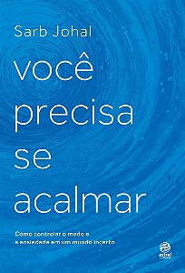 Você precisa se acalmar: Como controlar o medo e a ansiedade em um mundo incerto