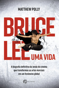 Bruce lee – uma vida: a biografia definitiva da lenda do cinema que transformou as artes marciais em um fenômeno global