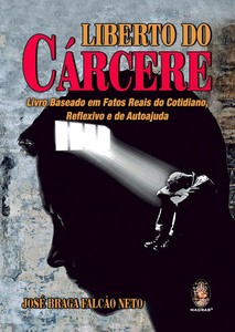 Liberto do cárcere: livro baseado em fatos reais do cotidiano, reflexivo e de autoajuda