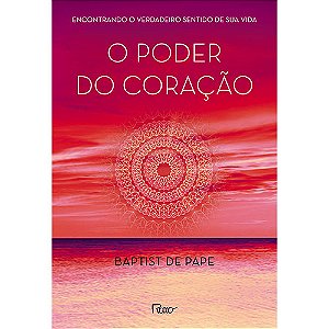 O poder do coração: Encontrando o verdadeiro sentido de sua vida