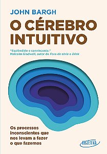 O cérebro intuitivo: Os processos inconscientes que nos levam a fazer o que fazemos