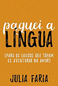 Paguei a língua: Para os loucos que topam se aventurar no amor
