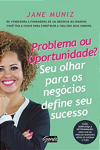 Problema ou oportunidade? Seu olhar para os negócios define seu sucesso: De vendedora a fundadora de um negócio milionário: você tem a chave para construir a vida dos seus sonhos