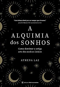 A alquimia dos sonhos: como dominar a antiga arte dos sonhos lúcidos