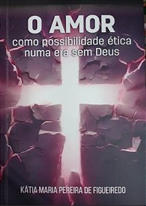 O AMOR COMO POSSIBILIDADE ETICA NUMA ERA SEM DEUS
