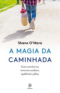 A magia da caminhada: Como caminhar nos torna mais saudáveis, equilibrados e felizes