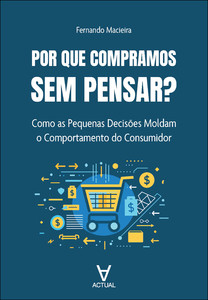 Por que compramos sem pensar?: como as pequenas decisões moldam o comportamento do consumidor