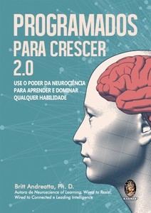 Programados para crescer 2.0: use o poder da neurociência para aprender e dominar qualquer habilidade
