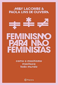 Feminismo para não feministas: Como o machismo machuca todo mundo