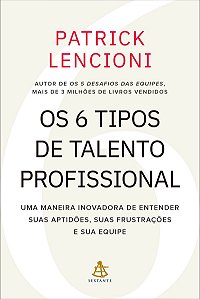 Os 6 tipos de talento profissional: Uma maneira inovadora de entender suas aptidões, suas frustrações e sua equipe