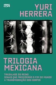 Trilogia mexicana: Trabalhos do reino; Sinais que precederão o fim do mundo; A transmigração dos corpos
