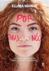 Por todas nós: Conselhos que não recebi sobre luta, amor e ser mulher.