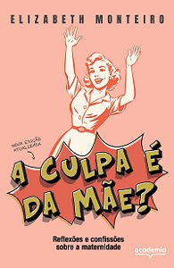 A culpa é da mãe?: Reflexões e confissões sobre a maternidade
